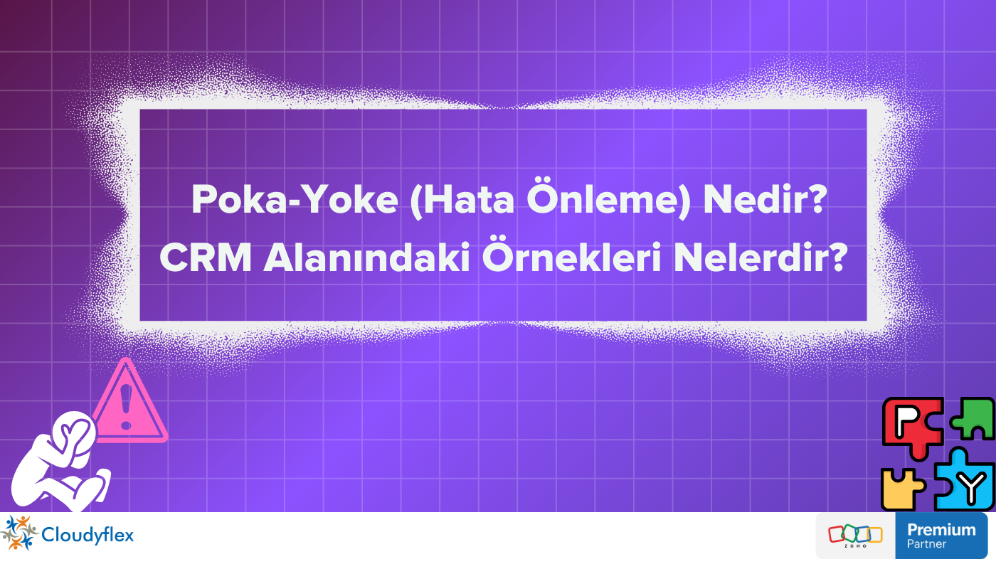 Poka-Yoke (Hata Önleme) Nedir? CRM Alanındaki Örnekleri Nelerdir? 